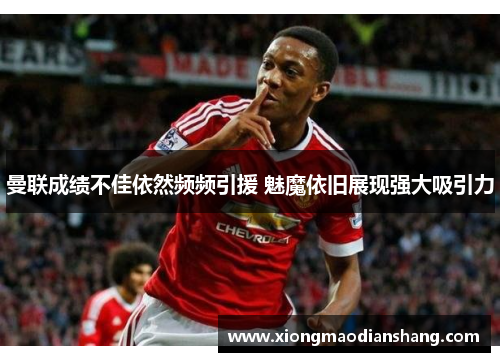 曼联成绩不佳依然频频引援 魅魔依旧展现强大吸引力